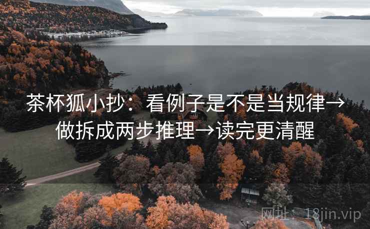茶杯狐小抄：看例子是不是当规律→做拆成两步推理→读完更清醒