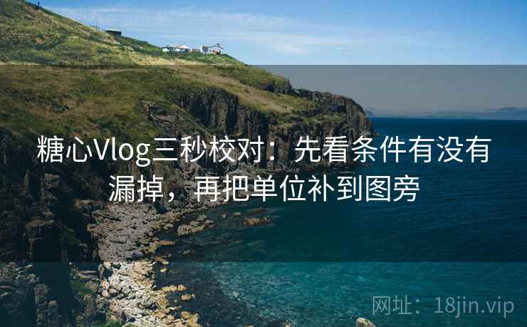 糖心Vlog三秒校对：先看条件有没有漏掉，再把单位补到图旁